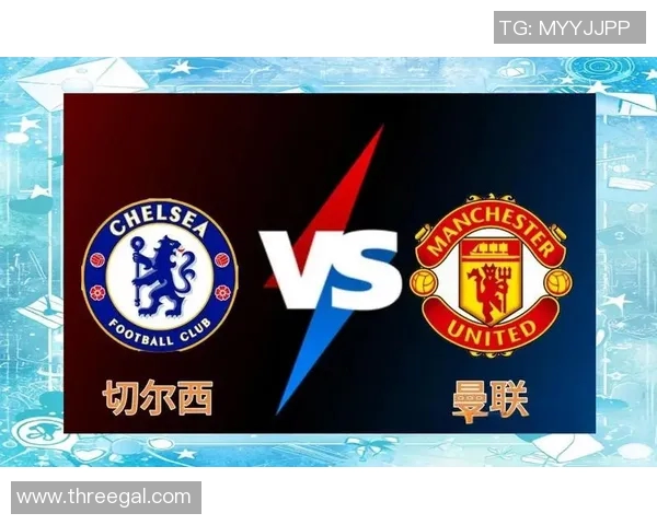 切尔西主场迎战曼彻斯特联激情对决回顾与精彩瞬间分析 切尔西主场迎战曼彻斯特联激情对决回顾与精彩瞬间分析